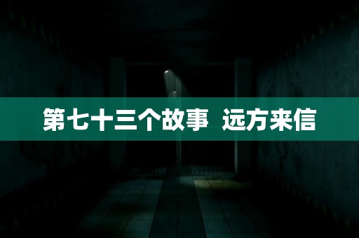 第七十三个故事  远方来信