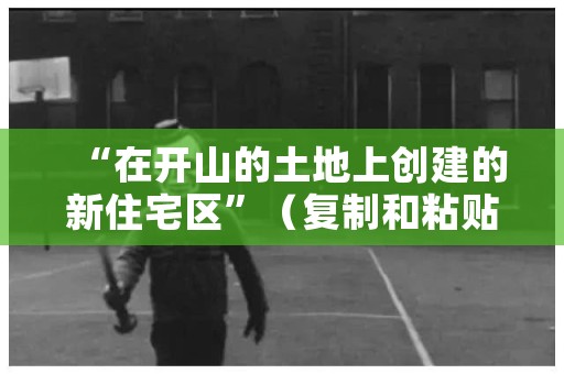 “在开山的土地上创建的新住宅区”（复制和粘贴）
