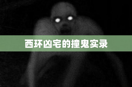 西环凶宅的撞鬼实录