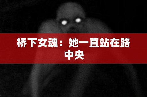 桥下女魂：她一直站在路中央