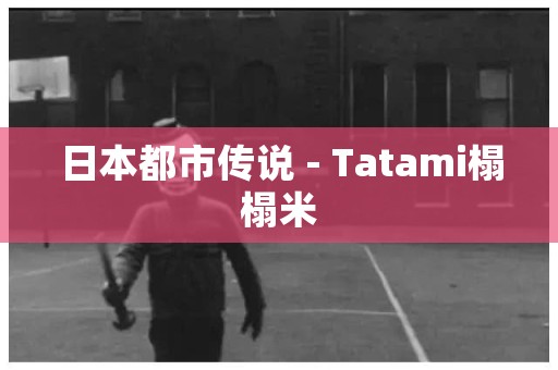 日本都市传说 - Tatami榻榻米